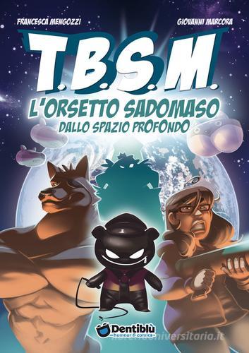TBSM. L'orsetto sadomaso dallo spazio profondo di Francesca Mengozzi, Giovanni Marcora edito da Dentiblù