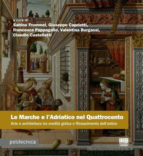 Le Marche e l'Adriatico nel Quattrocento. Arte e architettura tra eredità gotica e Rinascimento dell'antico di Sabine Frommel, Giuseppe Capriotti, Francesca Pappagallo edito da Maggioli Editore