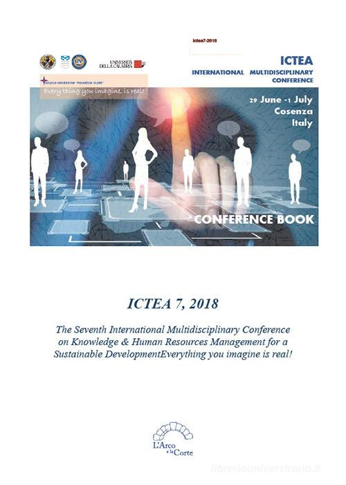 ICTEA 7, 2018. The Seventh International Multidisciplinary Conference on Knowledge & Human Resources Management for a Sustainable Development. Everything you imagine edito da L'Arco e la Corte