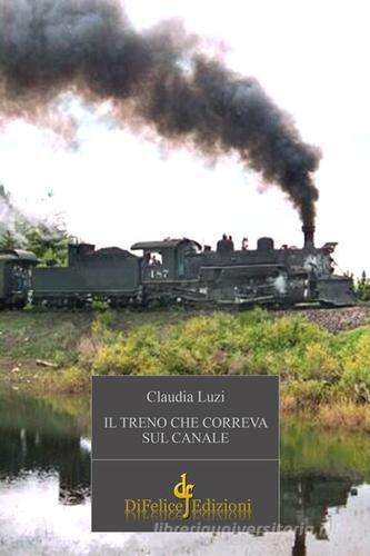 Il treno che correva sul canale di Claudia Luzi edito da Di Felice Edizioni