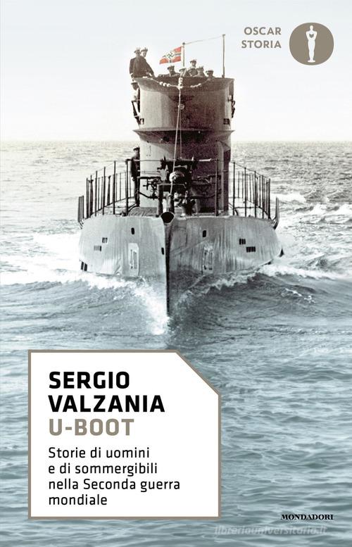 U-Boot. Storie di uomini e di sommergibili nella Seconda guerra mondiale di Sergio Valzania edito da Mondadori
