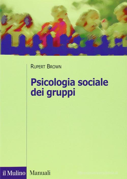 Psicologia sociale dei gruppi di Rupert Brown edito da Il Mulino
