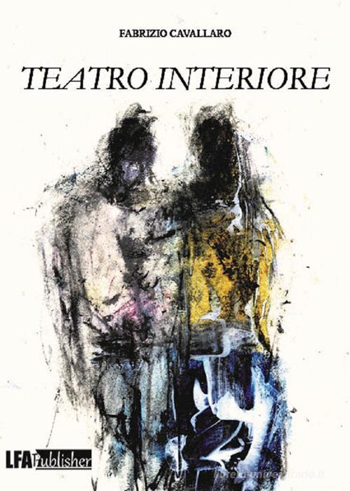 Teatro interiore di Fabrizio Cavallaro edito da LFA Publisher