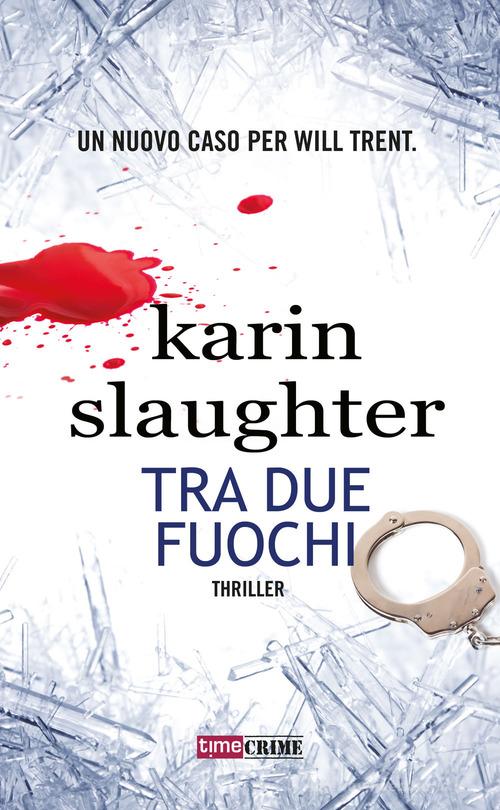 Tra due fuochi di Karin Slaughter edito da Time Crime