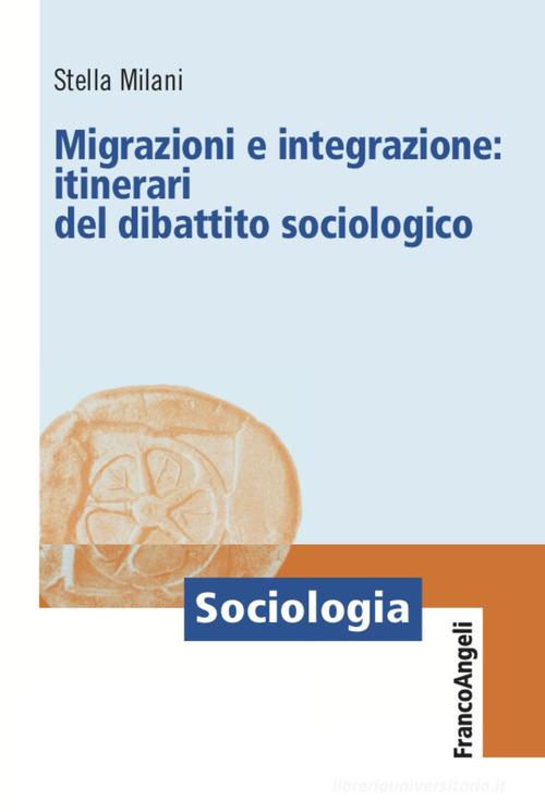 Migrazioni e integrazione: itinerari del dibattito sociologico di Stella Milani edito da Franco Angeli