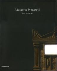 Adalberto Mecarelli. Lux umbrae. Catalogo della mostra (Siena, 27 febbraio-6 giugno 2010). Ediz. italiana e francese edito da Silvana