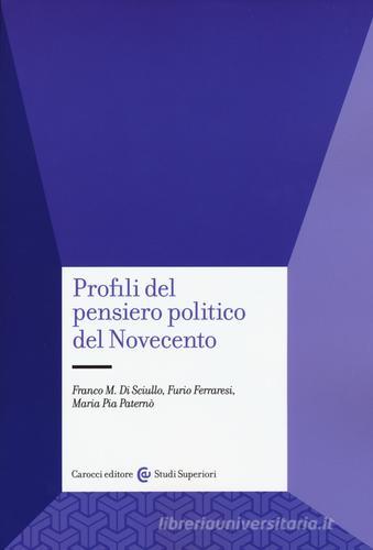 Profili del pensiero politico del Novecento di Franco Di Sciullo, Furio Ferraresi, M. Pia Paternò edito da Carocci