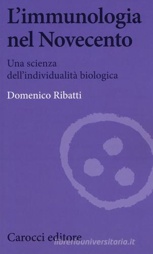 L' immunologia nel Novecento. Una scienza dell'individualità biologica di Domenico Ribatti edito da Carocci