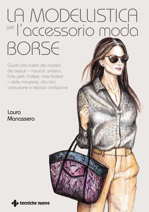 La modellistica per l'accessorio moda. Borse di Laura Manassero edito da Tecniche Nuove
