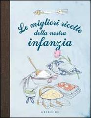 Le migliori ricette della nostra infanzia edito da Gribaudo