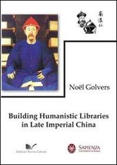 Building humanistic libraries in late imperial China di Noël Golvers edito da Nuova Cultura