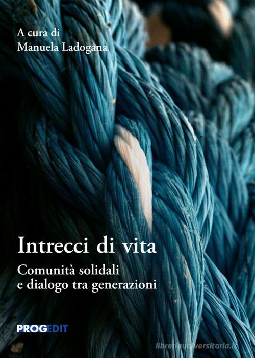 Intrecci di vita. Comunità solidali e dialogo tra generazioni edito da Progedit