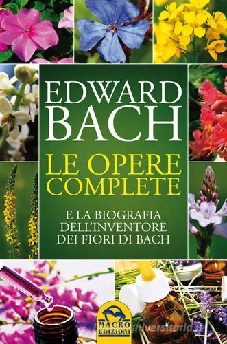 Le opere complete e la biografia dell'inventore dei fiori di Bach di Edward Bach edito da Macro Edizioni