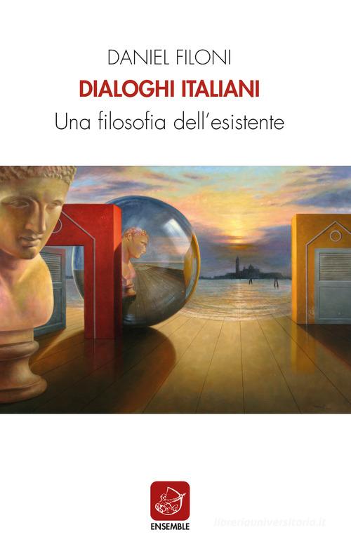 Libro Dialoghi italiani. Una filosofia dell'esistente di Daniel Filoni Officina di Ensemble