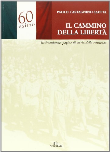 Il cammino della libertà. Testimonianze, pagine di storia della Resistenza di Paolo Castagnino Saetta edito da De Ferrari