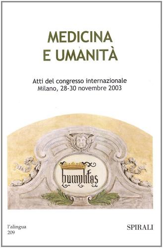 Medicina e umanità. Atti del congresso internazionale. Milano, 28-30 novembre 2003 edito da Spirali