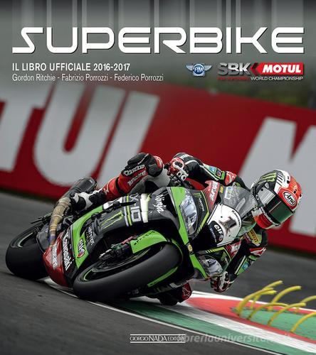 Superbike 2016-2017. Il libro ufficiale di Gordon Ritchie, Fabrizio Porrozzi, Federico Porrozzi edito da Nada