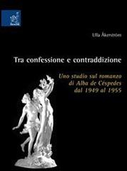 Tra confessione e contraddizione. Uno studio sul romanzo di Alba de Céspedes dal 1949 al 1955 di Ulla Åkerström edito da Aracne