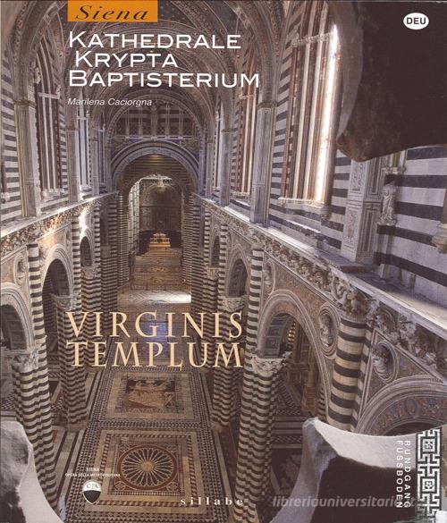 Virginis templum. Siena. Kathedrale, krypta, baptisterium di Marilena Caciorgna edito da Sillabe