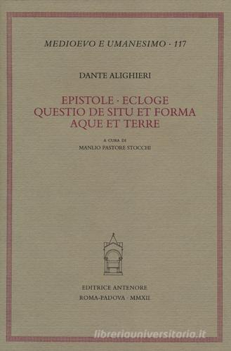 Epistole-Ecloge-Questio de situ et forma aque et terre di Dante Alighieri edito da Antenore