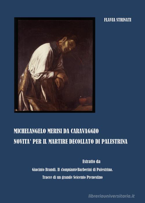 Michelangelo Merisi da Caravaggio. Il Martire decollato di Palestrina di Flavia Strinati edito da Youcanprint