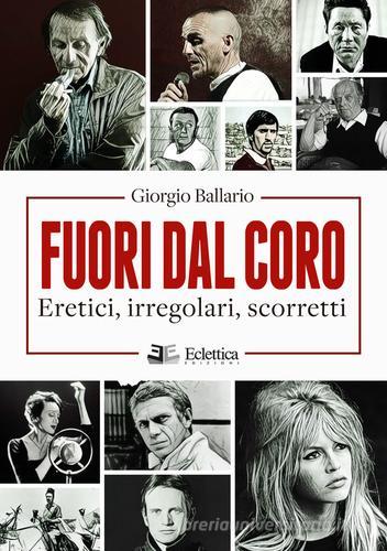 Fuori dal coro. Eretici, irregolari, scorretti di Giorgio Ballario edito da Eclettica