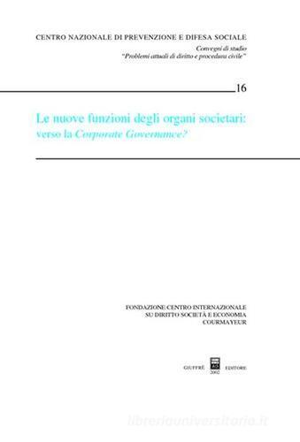 Le nuove funzioni degli organi societari: verso la Corporate Governance? Atti del Convegno di studio (Courmayeur, 28-29 settembre 2001) edito da Giuffrè