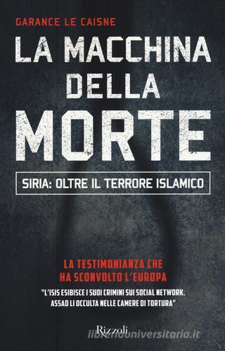 La macchina della morte. Siria: oltre il terrorismo islamico di Garance Le Caisne edito da Rizzoli