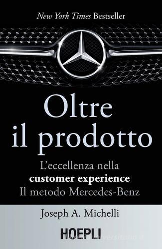 Oltre il prodotto. L'eccellenza nella customer experience. Il metodo Mercedes-Benz di Joseph A. Michelli edito da Hoepli