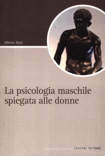 La psicologia maschile spiegata alle donne di Alberto Zatti edito da Liguori