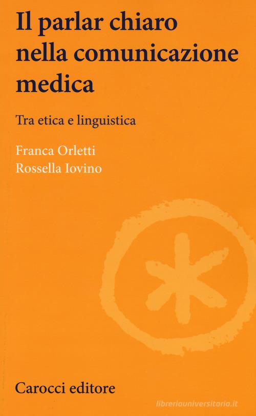 Il parlare chiaro nella comunicazione medica. Tra etica e linguistica di Franca Orletti, Rossella Iovino edito da Carocci