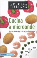 La cucina italiana. Cucina a microonde. Per cucinare sano e in pochissimo tempo edito da Piemme