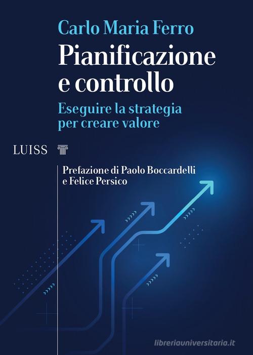 Pianificazione e controllo. Eseguire la strategia per creare valore di Carlo Maria Ferro edito da Luiss University Press