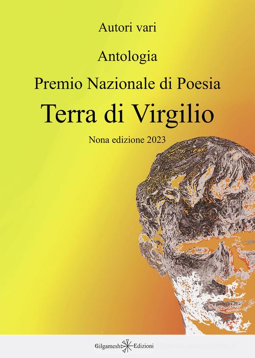 Antologia. Premio nazionale di poesia Terra di Virgilio. 9ª edizione edito da Gilgamesh Edizioni