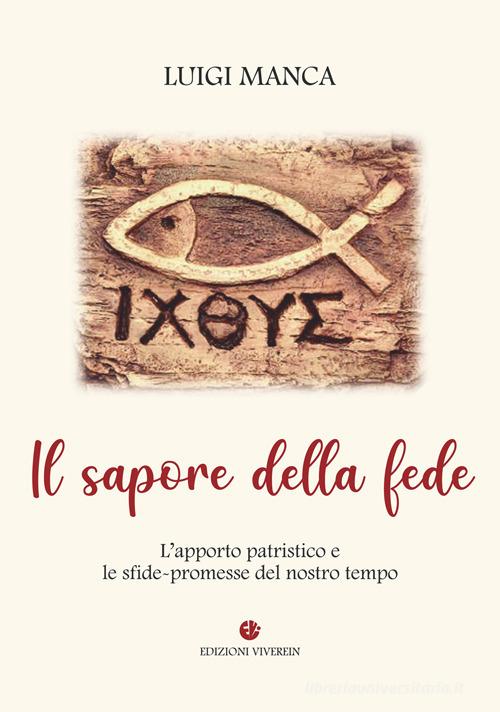 Il sapore della fede. L'apporto patristico e le sfide-promesse del nostro tempo di Luigi Manca edito da VivereIn