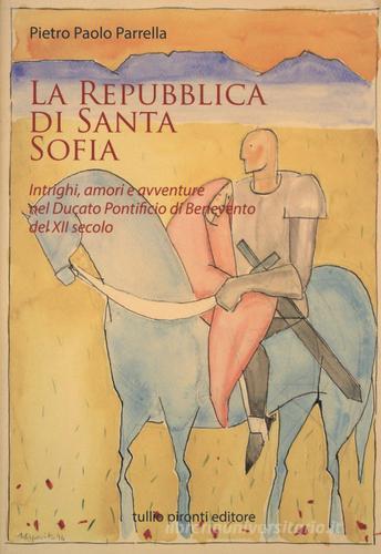 Libro La Repubblica di Santa Sofia. Intrighi, amori, e avventure nel Ducato pontificio di Benevento del XII secolo di Pietro P. Parrella Narrativa di Tullio Pironti
