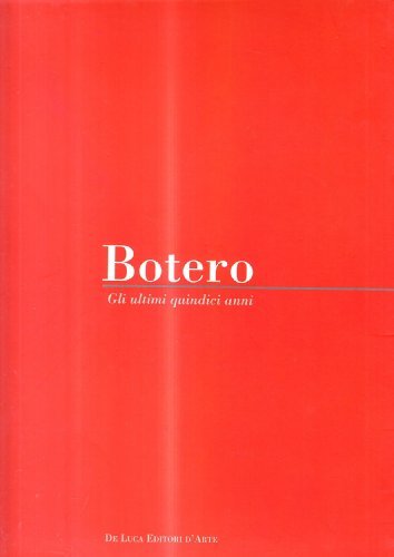 Fernando Botero. Gli ultimi 15 anni. Catalogo della mostra (Roma, 16 giugno 2005-25 settembre 2005) edito da De Luca Editori d'Arte