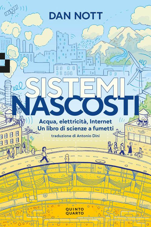 Sistemi nascosti. Acqua, elettricità, Internet. Un libro di scienze a fumetti di Dan Nott edito da Quinto Quarto