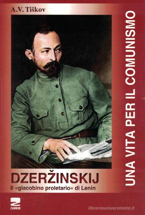 Dzerzinskij «il giacobino proletario di Lenin». Una vita per il comunismo di A. V. Tiskov edito da Zambon Editore