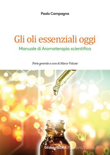 Gli oli essenziali oggi. Manuale di aromaterapia scientifica di Paolo Campagna edito da Edizione Flora
