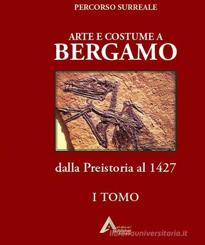 Arte e costume a Bergamo. Dalla Preistoria al 1427 di Pietro Mosca edito da art-alive.eu