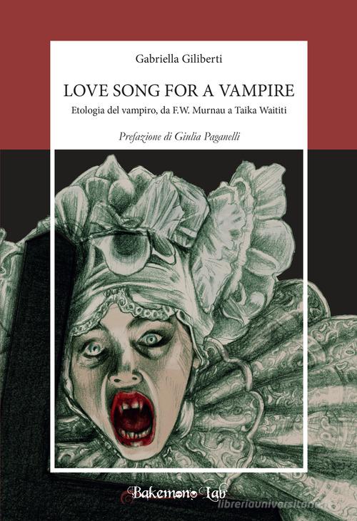 Love song for a vampire. Etologia del vampiro, da F.W. Murnau a Taika Waititi. Nuova ediz. di Gabriella Giliberti edito da Bakemono Lab