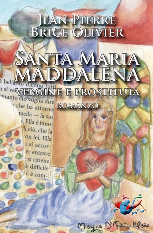 Santa Maria Maddalena. Vergine e prostituta di Jean-Pierre Brice Olivier edito da Editrice Domenicana Italiana