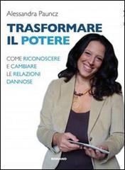 Trasformare il potere. Come riconoscere e cambiare le relazioni dannose di Alessandra Pauncz edito da Romano Editore