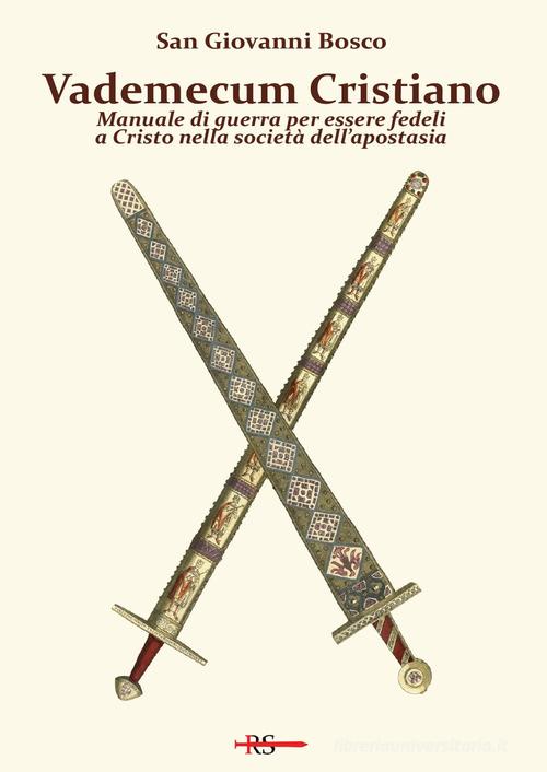 Vademecum cristiano. Manuale di guerra per essere fedeli a Cristo nella società dell'apostasia di Bosco Giovanni (san) edito da Edizioni Radio Spada