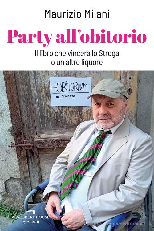 Party all'obitorio. Il libro che vincerà lo Strega o un altro liquore di Maurizio Milani edito da Wingsbert House
