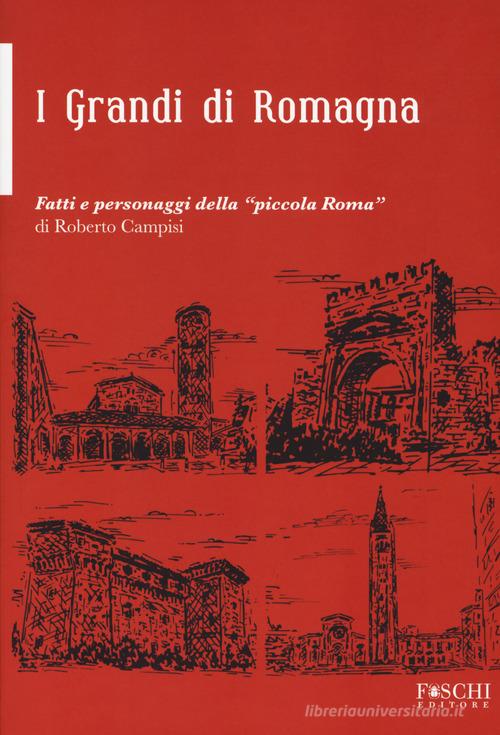 i grandi della Romagna. Fatti e personaggi della «piccola Roma» di Roberto Campisi edito da Foschi (Santarcangelo)