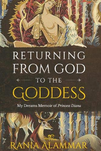 Returning from god to the goddess. My dDreams memoir of Princess Diana di Rania Alammar edito da Europa Edizioni