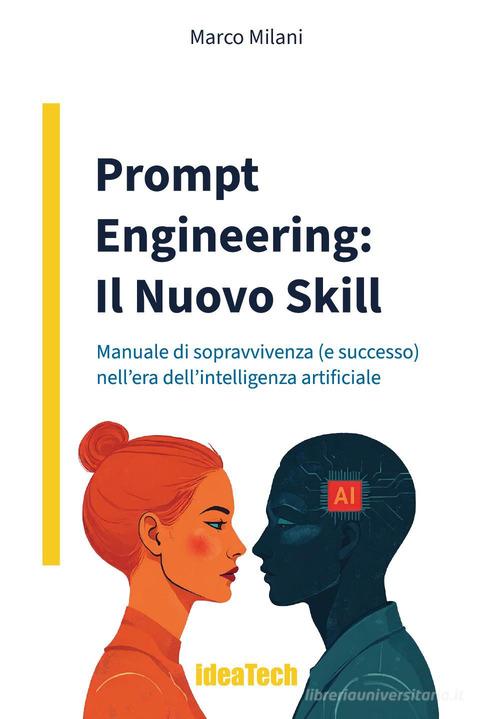 Prompt engineering: il nuovo skill. Manuale di sopravvivenza (e successo) nell'era dell'intelligenza artificiale di Marco Milani edito da Youcanprint