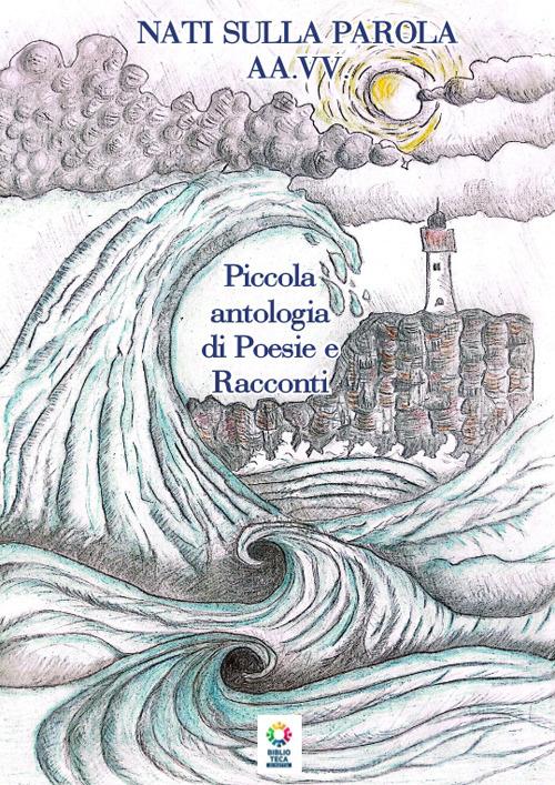 Piccola antologia di poesie e racconti di Nati sulla parola AA.VV. edito da Associazione Mattia e i suoi Amici